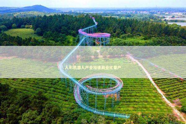 人形机器人产业加速商业化量产