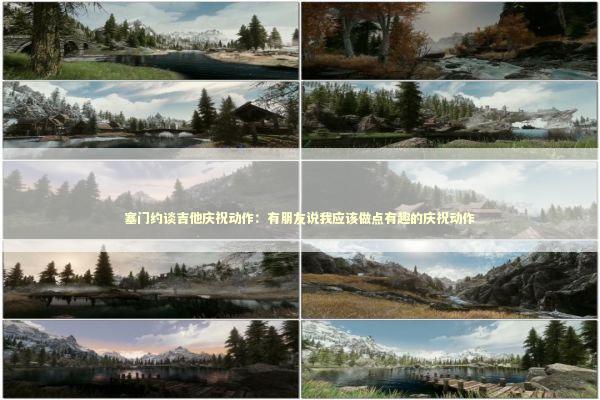 塞门约谈吉他庆祝动作：有朋友说我应该做点有趣的庆祝动作