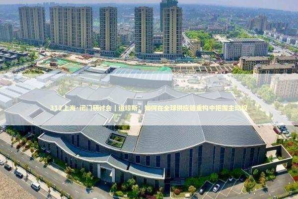 312上海·闭门研讨会｜道琼斯：如何在全球供应链重构中把握主动权