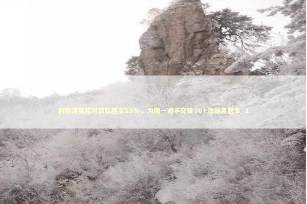 利物浦英超对狼队胜率83%，为同一对手交锋20+次最高胜率_1