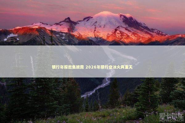 银行年报密集披露 2026年银行业冰火两重天